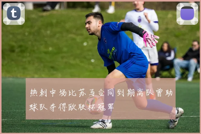 热刺中场比苏马合同到期离队曾助球队夺得欧联杯冠军