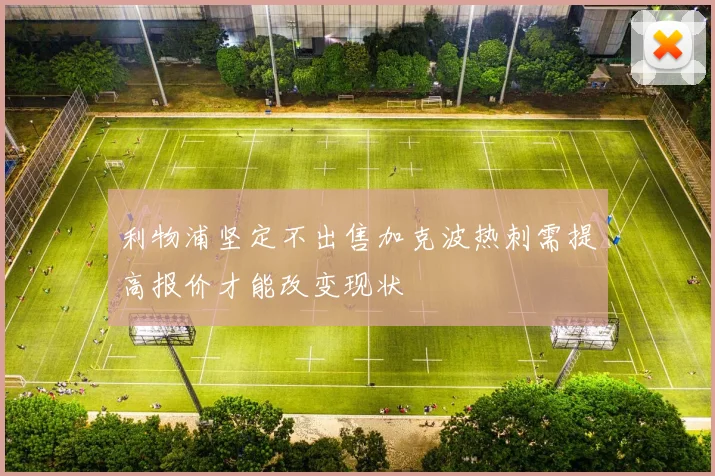 利物浦坚定不出售加克波热刺需提高报价才能改变现状